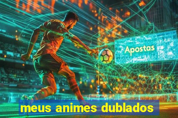 meus animes dublados